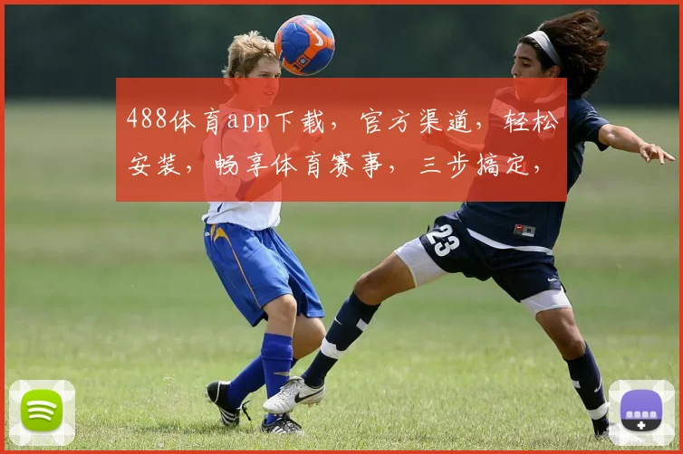 488体育app下载，官方渠道，轻松安装，畅享体育赛事，三步搞定，不容错过
